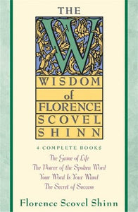 The Wisdom of Florence Scovel Shinn; Florence Scovel Shinn