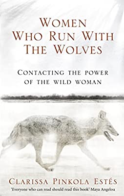 Women Who Run with the Wolves; Clarissa Pinkola Estes