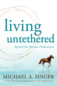 Living Untethered; Michael A. Singer