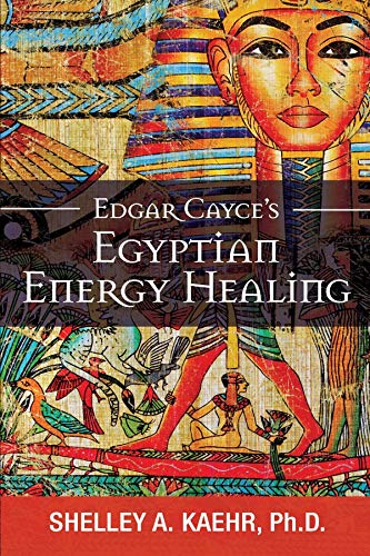 Edgar Cayce's Egyptian Energy Healing; Shelley A. Kaehr