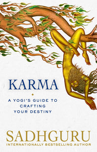 Karma: A Yogi's Guide to Crafting Your Destiny; Sadhguru