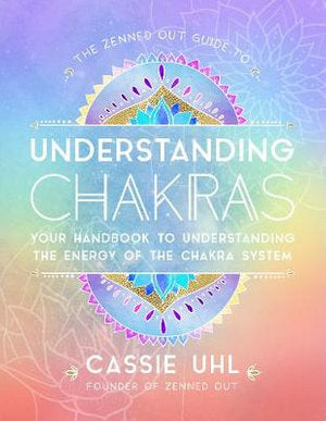 The Zenned Out Guide To Understanding Chakras; Cassie Uhl