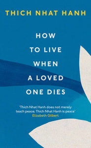 How to Live when a Loved One Dies; Thich Nhat Hanh