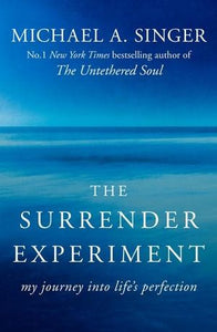 The Surrender Experiment: My journey into life's perfection; Michael A. Singer